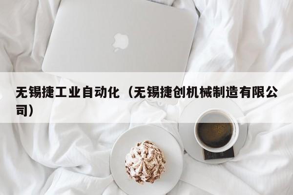 无锡捷工业自动化（无锡捷创机械制造有限公司）