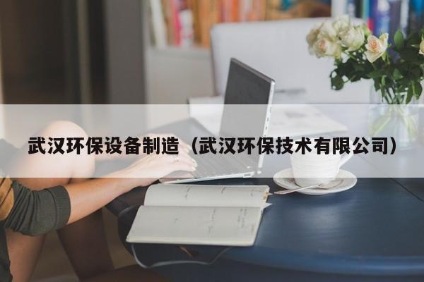 武汉环保设备制造（武汉环保技术有限公司）