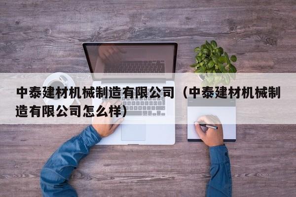 中泰建材机械制造有限公司（中泰建材机械制造有限公司怎么样）