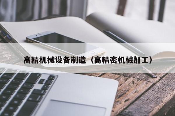 高精机械设备制造（高精密机械加工）
