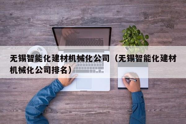 无锡智能化建材机械化公司（无锡智能化建材机械化公司排名）