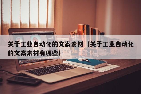 关于工业自动化的文案素材（关于工业自动化的文案素材有哪些）